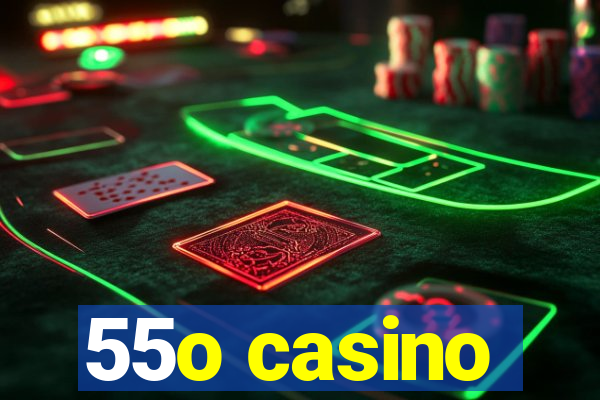 55o casino